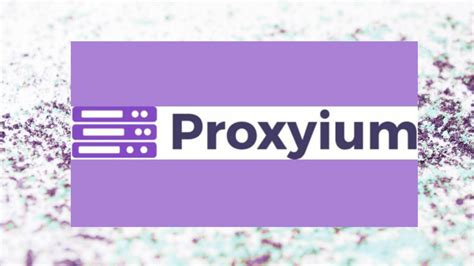 proxyium|Proxyium: The Ultimate Proxy Service for Secure and。